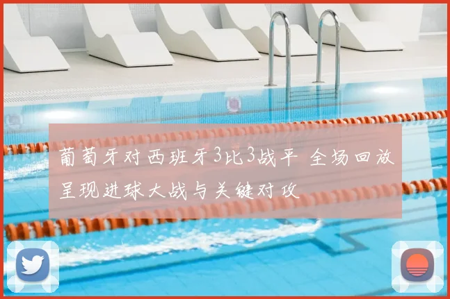 葡萄牙对西班牙3比3战平 全场回放呈现进球大战与关键对攻