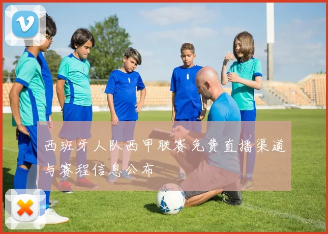 西班牙人队西甲联赛免费直播渠道与赛程信息公布