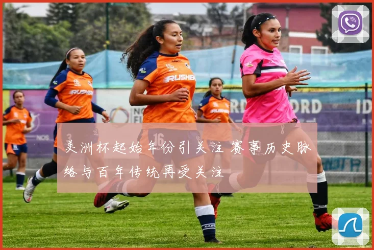 美洲杯起始年份引关注 赛事历史脉络与百年传统再受关注